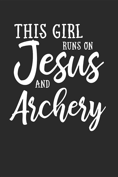 This Girl Runs on Jesus and Archery Journal: This Girl Runs on Jesus and Archery Journal Notebook (Paperback)