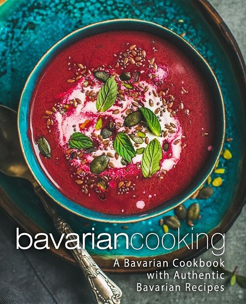 Bavarian Cooking: A Bavarian Cookbook with Authentic Bavarian Recipes (2nd Edition) (Paperback)