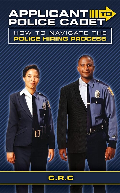 Applicant to Police Cadet: How to Navigate the Police Hiring Process (Paperback)