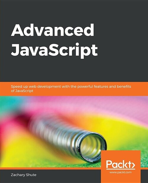 Advanced JavaScript : Speed up web development with the powerful features and benefits of JavaScript (Paperback)