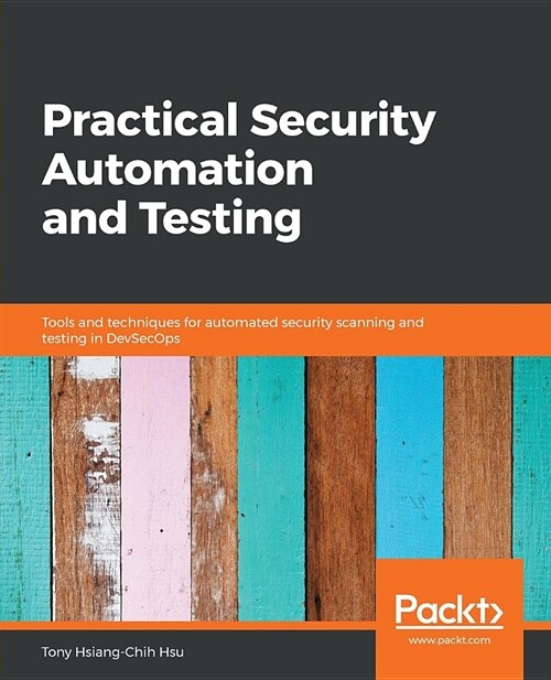 Practical Security Automation and Testing : Tools and techniques for automated security scanning and testing in DevSecOps (Paperback)