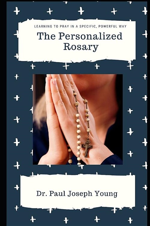 The Personalized Rosary: Learning to Pray the Rosary in a Personal, Specific, Purposeful, Powerful Way (Paperback)