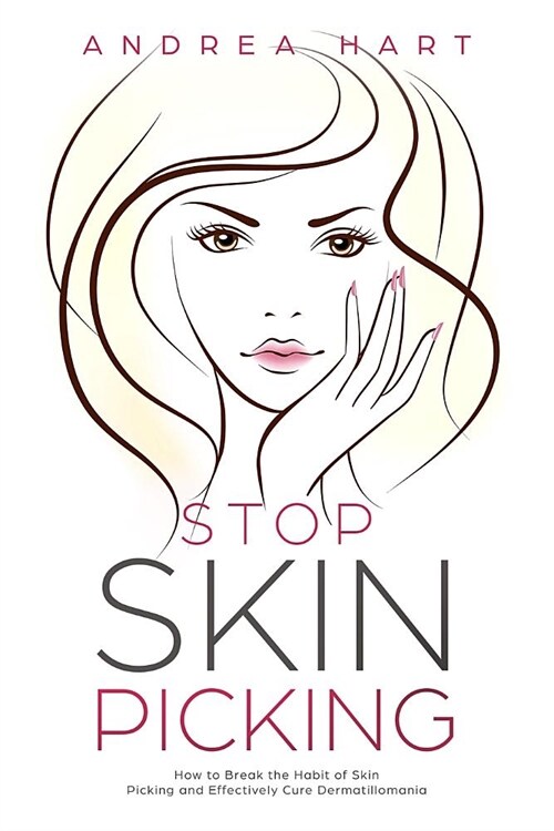 Stop Skin Picking: How to Break the Habit of Skin Picking and Effectively Cure Dermatillomania (Paperback)