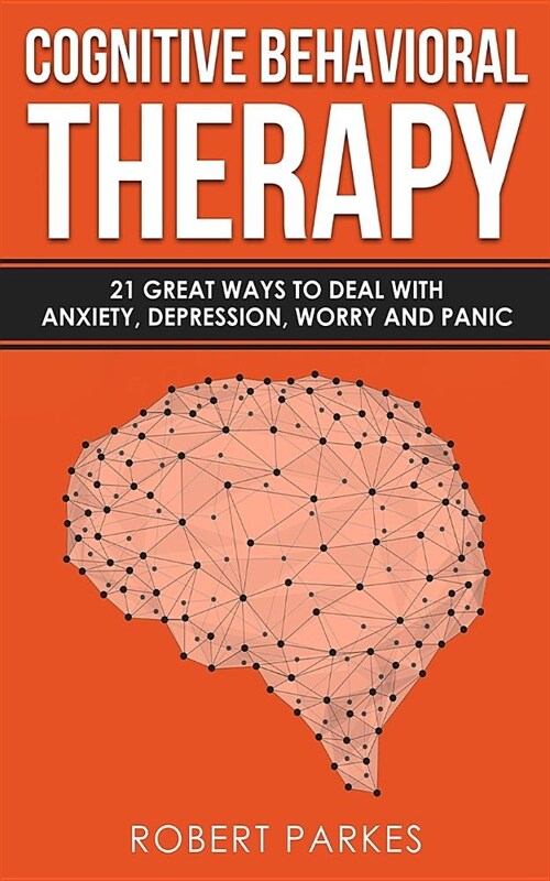Cognitive Behavioral Therapy: 21 Great Ways to Deal with Anxiety, Depression, Worry and Panic (Cognitive Behavioral Therapy Series Book 1) (Paperback)