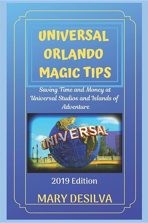 Universal Orlando Magic Tips 2019: Saving Time and Money at Universal Studios and Islands of Adventure (Paperback)