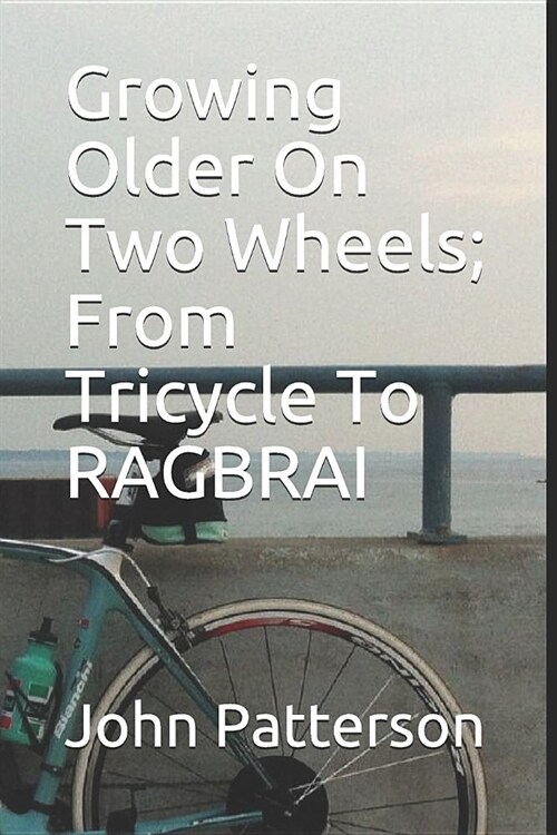 Growing Older on Two Wheels; From Tricycle to Ragbrai (Paperback)