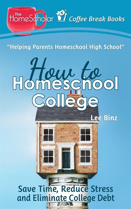 How to Homeschool College: Save Time, Reduce Stress, and Eliminate Debt (Paperback)