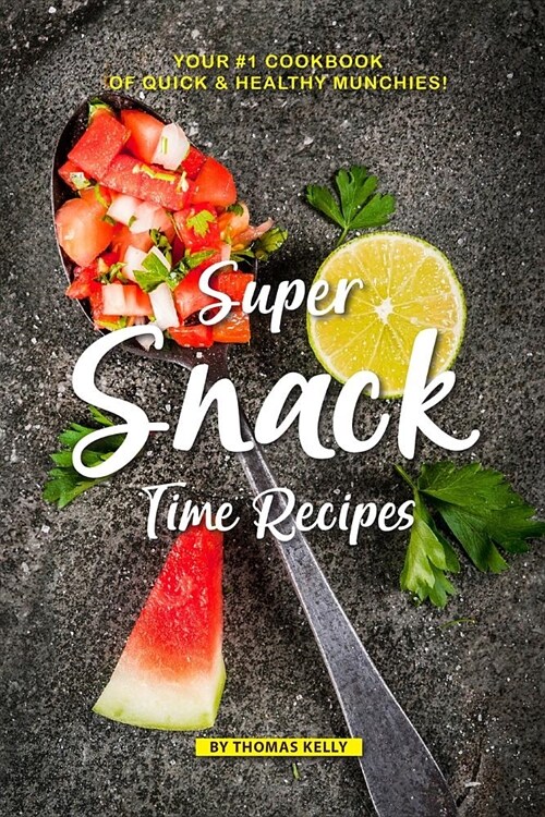 Super Snack Time Recipes: Your #1 Cookbook of Quick Healthy Munchies! (Paperback)