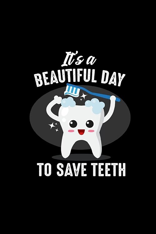 Its a Beautiful Day to Save Teeth: Dentist Novelty Gifts: 6x9 Inch, 120 Page, Blank Lined Journal Notebook to Write in (Paperback)