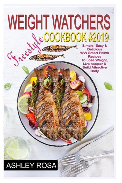 Weight Watchers Freestyle Cookbook #2019: Simple, Easy & Delicious WW Smart Points Recipes to Lose Weight, Live Happier & Build Attractive Body (Paperback)