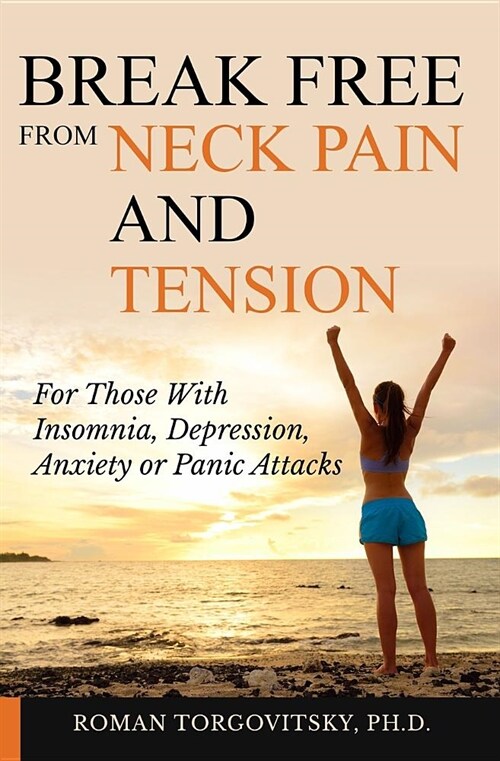 Break Free from Neck Pain and Tension: For Those with Insomnia, Depression, Anxiety or Panic Attacks (Paperback)