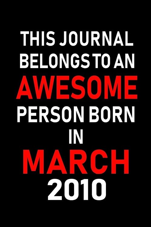 This Journal Belongs to an Awesome Person Born in March 2010: Blank Lined 6x9 Born in March with Birth Year Journal/Notebooks as an Awesome Birthday G (Paperback)