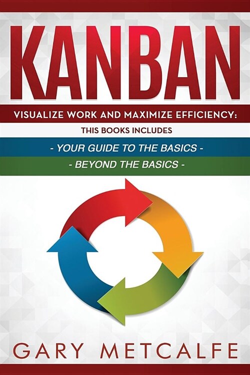 Kanban: 2 Books in 1- Visualize Work and Maximize Efficiency: Your Guide to the Basics + Visualize Work and Maximize Efficienc (Paperback)