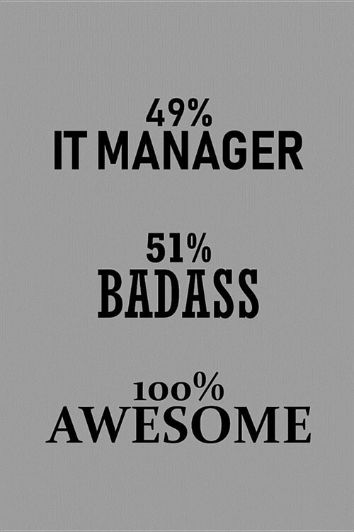 49% It Manager 51% Badass 100% Awesome: Notebook, Journal or Planner Size 6 X 9 110 Lined Pages Office Equipment Great Gift Idea for Christmas or Birt (Paperback)