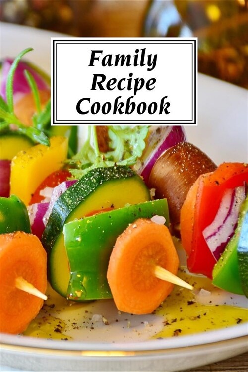 Family Recipe Cookbook: A Fill-In-The-Blank Recipe Cookbook (6 X 9 Inches) - Quickly and Easily Capture Your Best Dishes in Complete Detail - (Paperback)