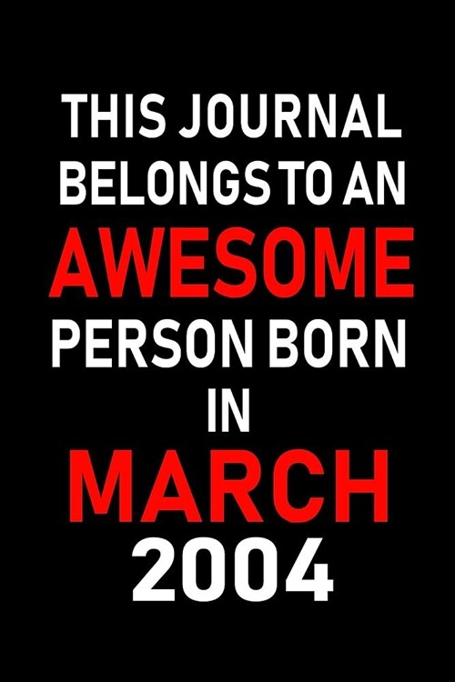 This Journal Belongs to an Awesome Person Born in March 2004: Blank Lined 6x9 Born in March with Birth Year Journal/Notebooks as an Awesome Birthday G (Paperback)