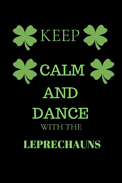 Keep Calm and Dance with Leprechauns: Funny St. Patricks Day Writing 120 Pages Notebook Journal - Small Lined (6 X 9 ) (Paperback)