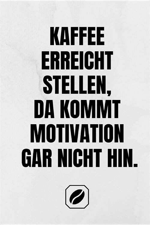 Kaffee Erreicht Stellen, Da Kommt Motivation Gar Nicht Hin.: Notizbuch - A5 - 120 Dot Grid Seiten - Notizheft Handlich - Kaffee Kult Spruch - A5 Forma (Paperback)