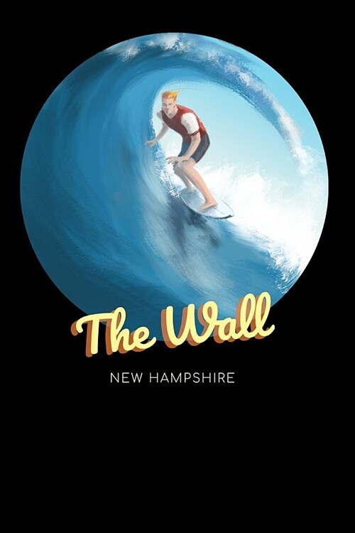 The Wall New Hampshire: Surfing Journal - Schedule Organizer Travel Diary - 6x9 100 Pages College Ruled Notebook (Paperback)