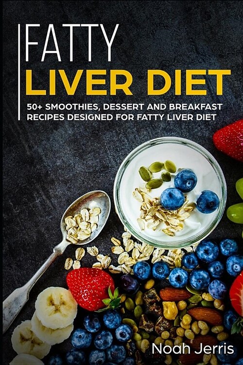 Fatty Liver Diet: 50+ Smoothies, Dessert and Breakfast Recipes Designed for Fatty Liver Diet (Paperback)