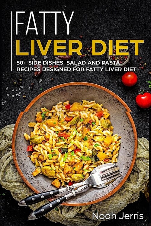 Fatty Liver Diet: 50+ Side Dishes, Salad and Pasta Recipes Designed for Fatty Liver Diet (Paperback)