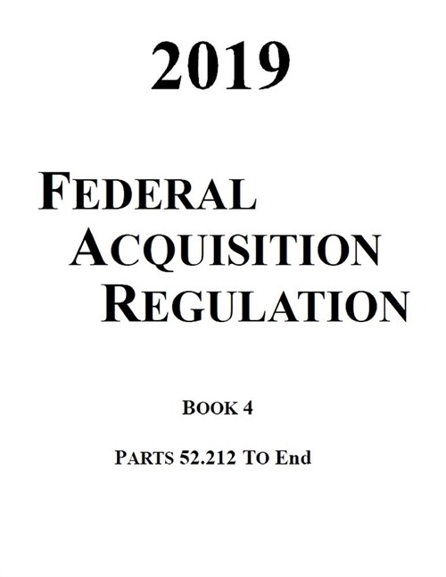 2019 Federal Acquisition Regulation: Book 4 - Parts 52.212 to End (Paperback)