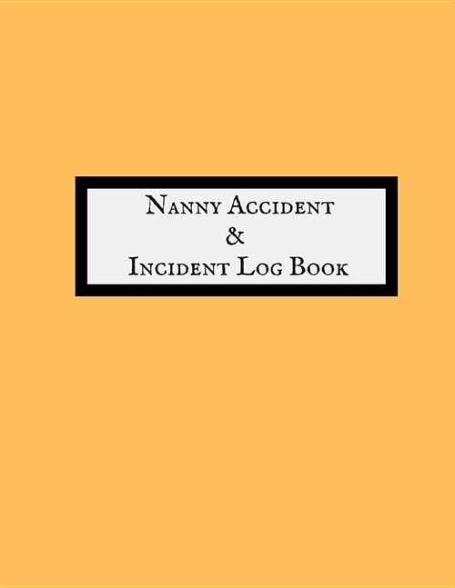 Nanny Accident & Incident Log Book: Accident & Incident Record Log Book Health & Safety Report Book For, Schools, Nursery, Pre School Class, Nanny, Re (Paperback)