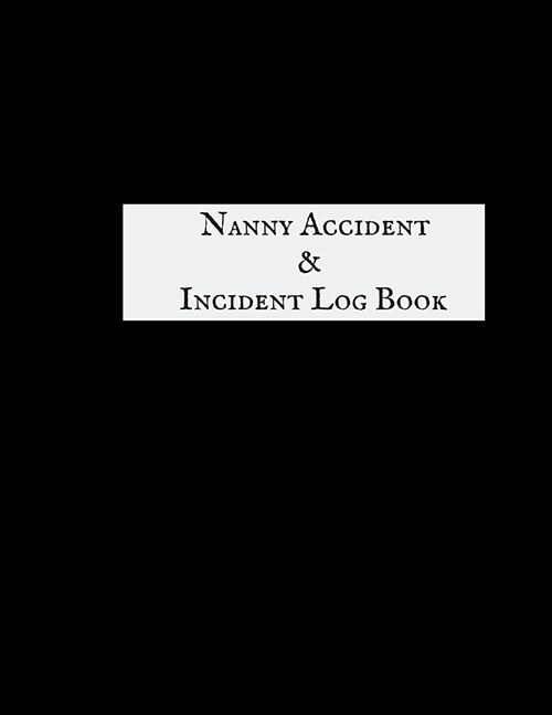 Nanny Accident & Incident Log Book: Accident & Incident Record Log Book Health & Safety Report Book For, Schools, Nursery, Pre School Class, Nanny, Re (Paperback)