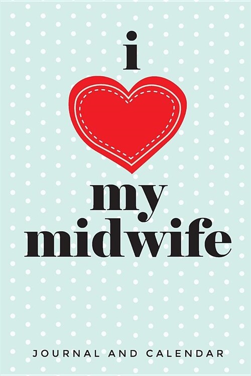 I My Midwife: Blank Lined Journal with Calendar for Midwives (Paperback)