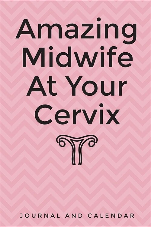 Amazing Midwife at Your Cervix: Blank Lined Journal with Calendar for Midwives (Paperback)