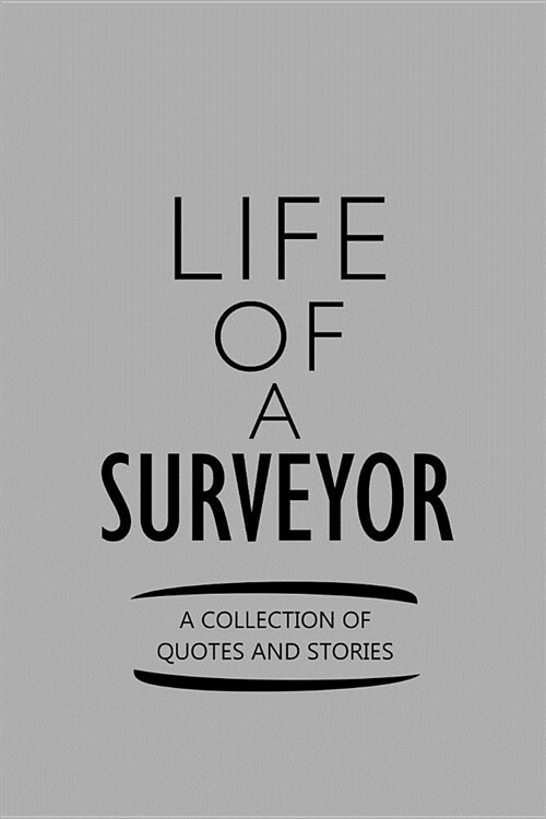 Life of a Surveyor a Collection of Quotes and Stories: Notebook, Journal or Planner Size 6 X 9 110 Lined Pages Office Equipment Great Gift Idea for Ch (Paperback)