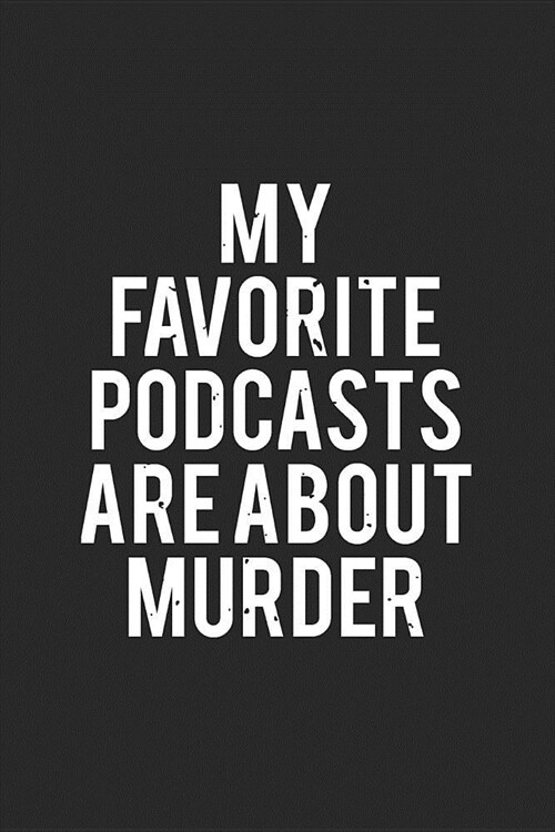 My Favorite Podcasts Are about Murder: True Crime Notebook (6x9) - True Crime Podcast Gifts - True Crime Journals for True Crime Fans - Podcast Lovers (Paperback)
