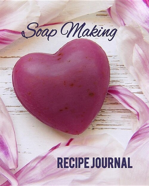 Soap Making Recipe Journal: A Procedures Ingredients Notebook for Home Based Business, Heart Soap (Paperback)