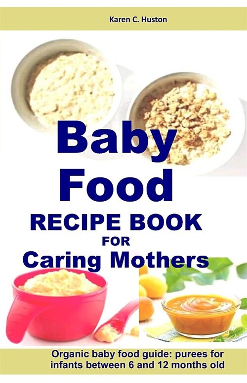 Baby Food Recipe Book for Caring Mothers: Baby Food Guide for Infants Between 6 and 12 Months (Paperback)