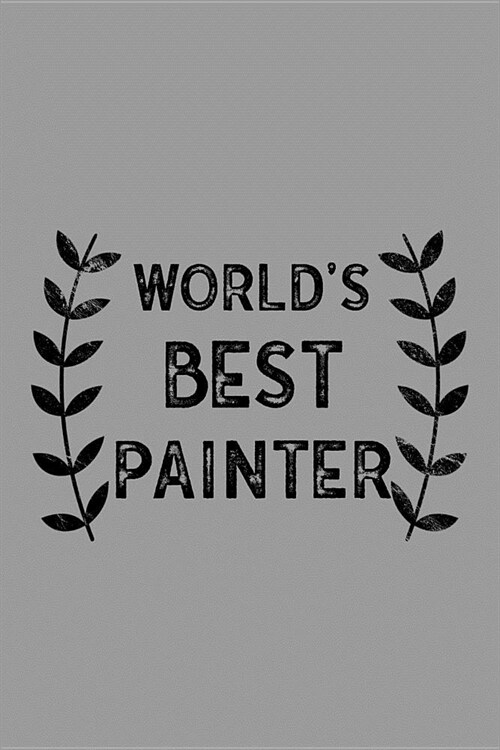 Worlds Best Painter: Notebook, Journal or Planner Size 6 X 9 110 Lined Pages Office Equipment Great Gift Idea for Christmas or Birthday for (Paperback)