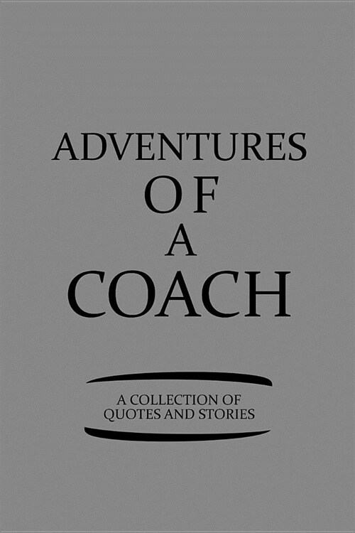 Adventures of a Coach a Collection of Quotes and Stories: Notebook, Journal or Planner Size 6 X 9 110 Lined Pages Office Equipment Great Gift Idea for (Paperback)
