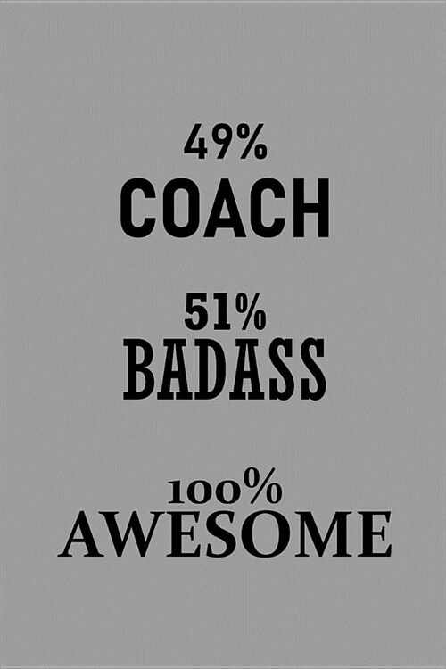 49% Coach 51% Badass 100% Awesome: Notebook, Journal or Planner Size 6 X 9 110 Lined Pages Office Equipment Great Gift Idea for Christmas or Birthday (Paperback)