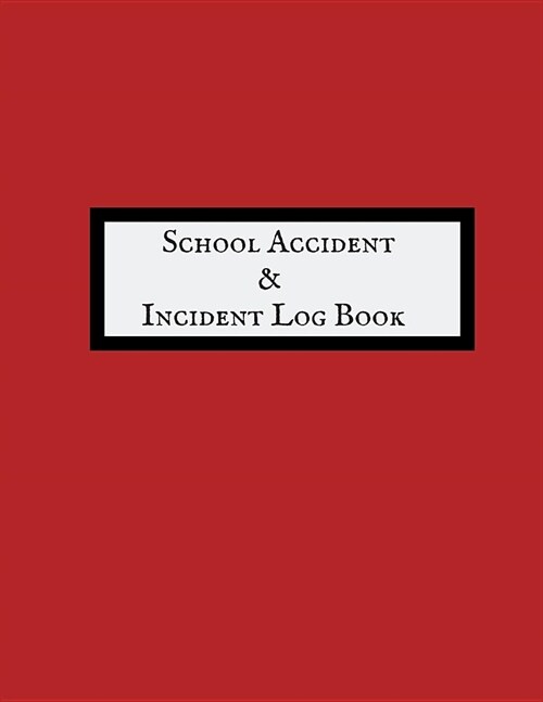 School Accident & Incident Log Book: Accident & Incident Log Book: Accident & Incident Record Log Book Health & Safety Report Book For, Schools, Nurse (Paperback)