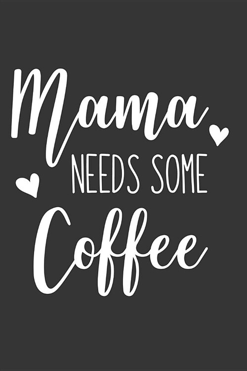 Mama Needs Some Coffee: Blank Lined Notebook to Write in for Notes, to Do Lists, Notepad, Journal, Funny Gifts for Mom, Coffee Lover (Paperback)