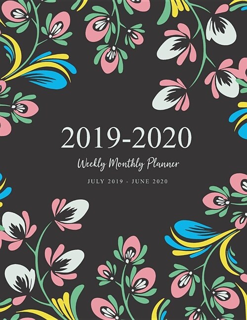 2019-2020 Weekly Monthly Planner July 2019 - June 2020: Decorative Cute Floral Black Cover Daily Weekly Monthly Yearly Calendar Planner for Academic A (Paperback)
