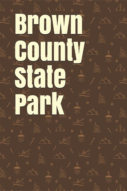 Brown County State Park: Blank Lined Journal for Kansas Camping, Hiking, Fishing, Hunting, Kayaking, and All Other Outdoor Activities (Paperback)