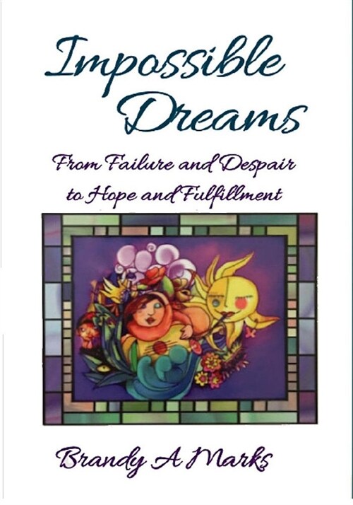 Impossible Dreams: From Failure and Despair to Hope and Fulfillment, a Healing Journey (Paperback)