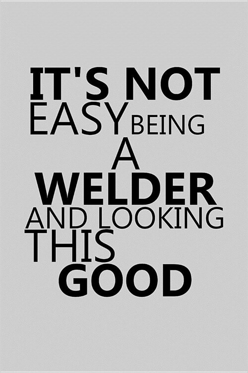 Its Not Easy Being a Welder and Looking This Good: Notebook, Journal or Planner Size 6 X 9 110 Lined Pages Office Equipment Great Gift Idea for Chris (Paperback)