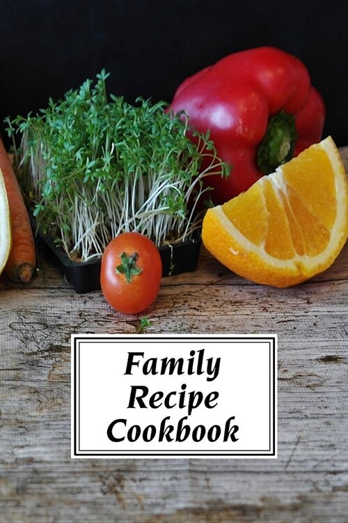 Family Recipe Cookbook: A Fill-In-The-Blank Recipe Cookbook (6 X 9 Inches) - Quickly and Easily Capture Your Best Dishes in Complete Detail - (Paperback)