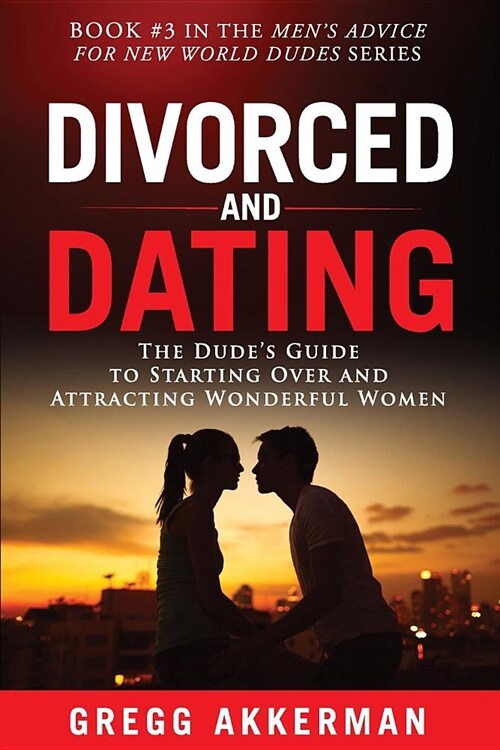 Divorced and Dating: The Dudes Guide to Starting Over and Attracting Wonderful Women (Paperback)