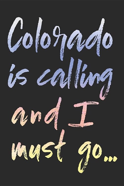 Colorado Is Calling and I Must Go...: Colorado Travel Blank Lined Journal for Sightseeing Adventures - 120 Pages - Matte Cover Finish - 6x9 Inches (Paperback)