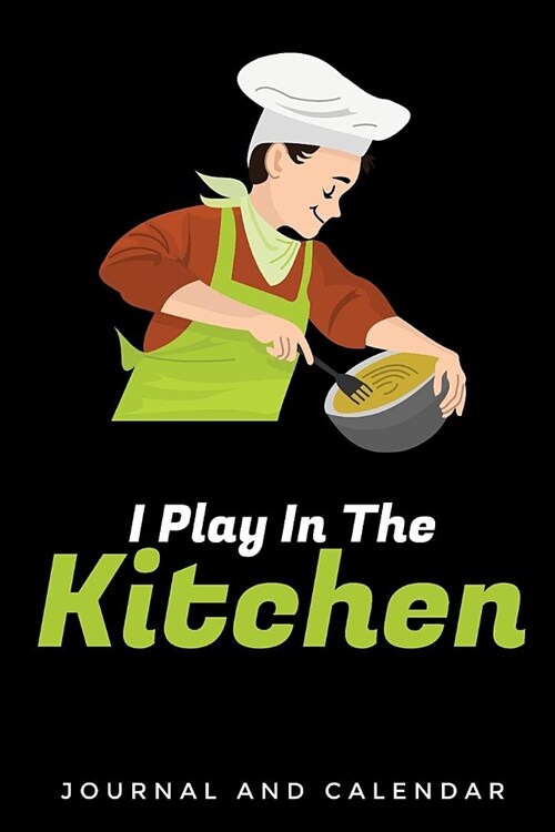 I Play in the Kitchen: Blank Lined Journal with Calendar for Chefs (Paperback)