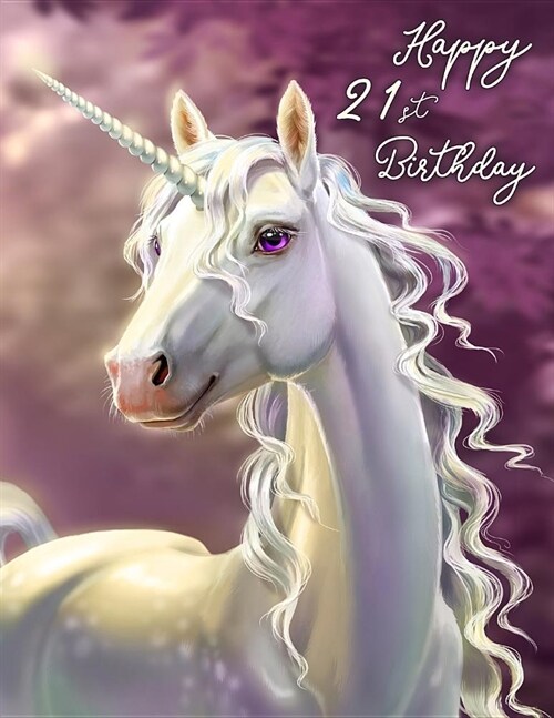 Happy 21st Birthday: Pretty Unicorn Birthday Book That Can Be Used as a Journal or Notebook. Better Than a Birthday Card! (Paperback)