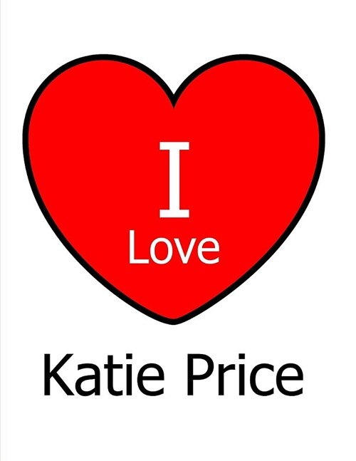 I Love Katie Price: Large White Notebook/Journal for Writing 100 Pages, Katie Price Gift for Men and Women (Paperback)