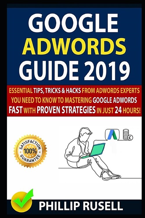 Google Adwords Guide 2019: Essential Tips, Tricks & Hacks from Adwords Experts You Need to Know to Mastering Google Adwords Fast with Proven Stra (Paperback)